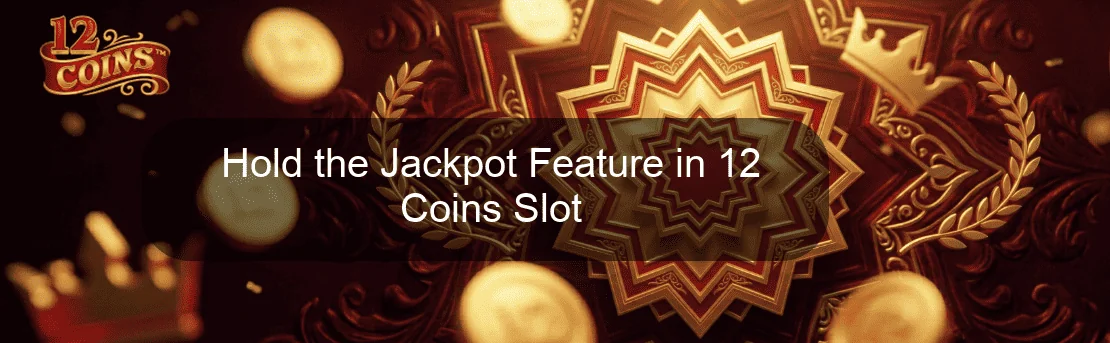 Hold the Jackpot Feature in 12 Coins Slot